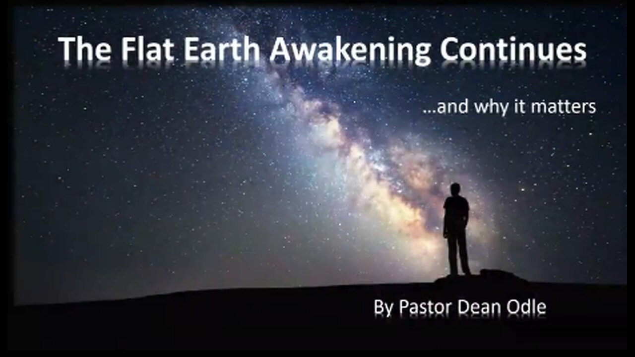 The Flat Earth Awakening Continues and Why It Matters. Pastor Dean Odle