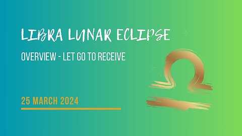 Libra Eclipse 25 March 2024 - Overview - Let Go!