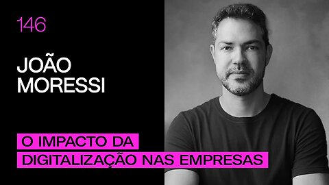 João Moressi - O impacto da digitalização nas empresas