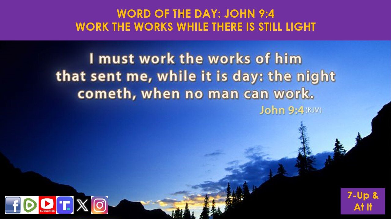 WORD OF THE DAY: JOHN 9:4 KJV - WORK THE WORKS WHILE THERE IS STILL LIGHT