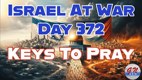 GNITN Special Edition Israel At War Day 372: Keys To Pray