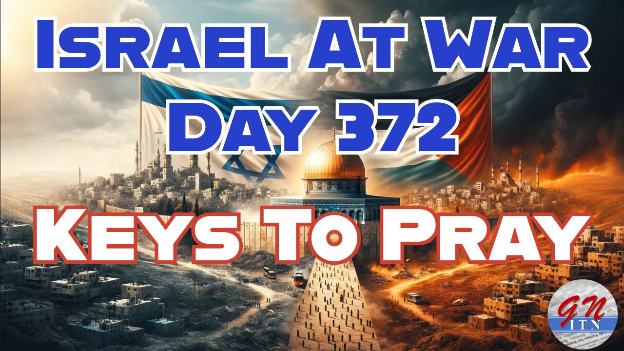 GNITN Special Edition Israel At War Day 372: Keys To Pray