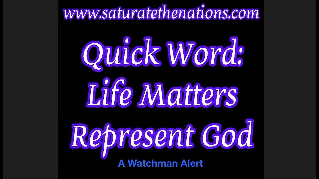 Quick Word: Life Matters Represent God. Wacthman Alert