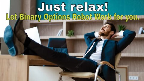 Just relax! Let Binary Options Robot Work for you