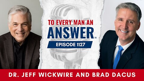 Episode 1127 -Dr. Jeff Wickwire and Brad Dacus on To Every Man An Answer
