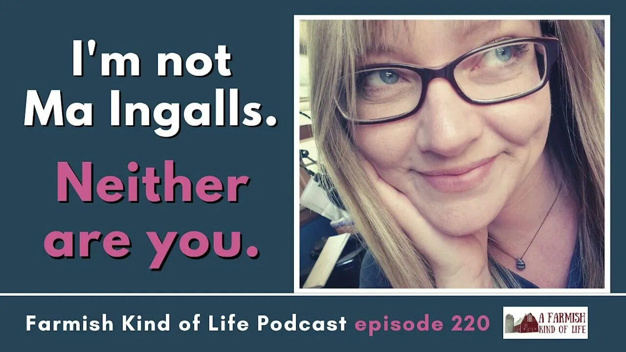 I’m not Ma Ingalls, neither are you | Farmish Kind of Life Podcast | Epi 220 (11-15-22)