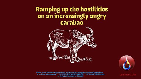 Ramping up hostilities on an increasingly angry carabao