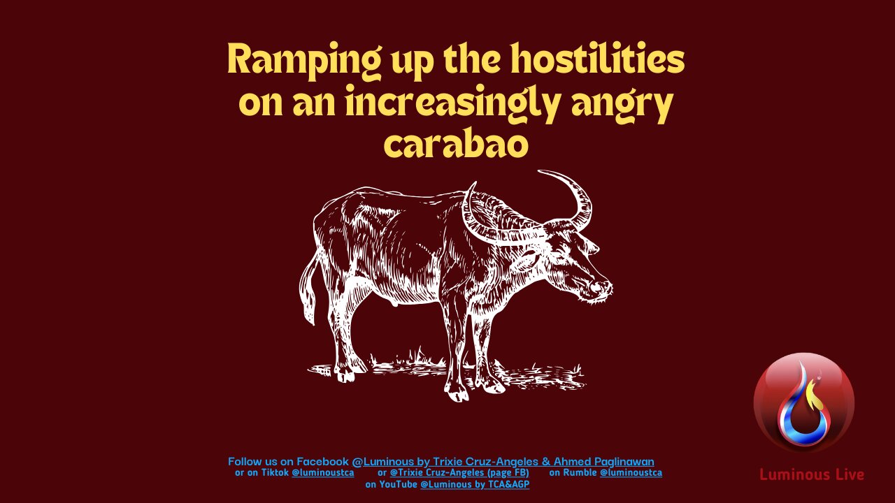 Ramping up hostilities on an increasingly angry carabao