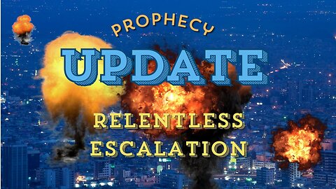 Prophecy Update-Relentless Escalation of Events