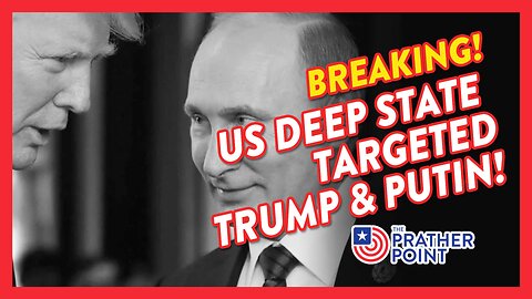 BREAKING: RUSSIA: US DEEP STATE TARGETED TRUMP & PUTIN!