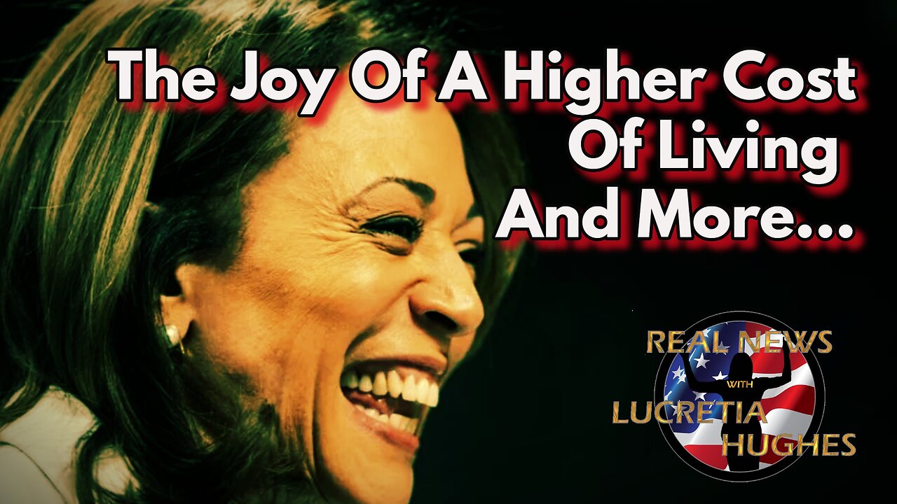 The Joy Of A Higher Cost Of Living And More... Real News with Lucretia Hughes