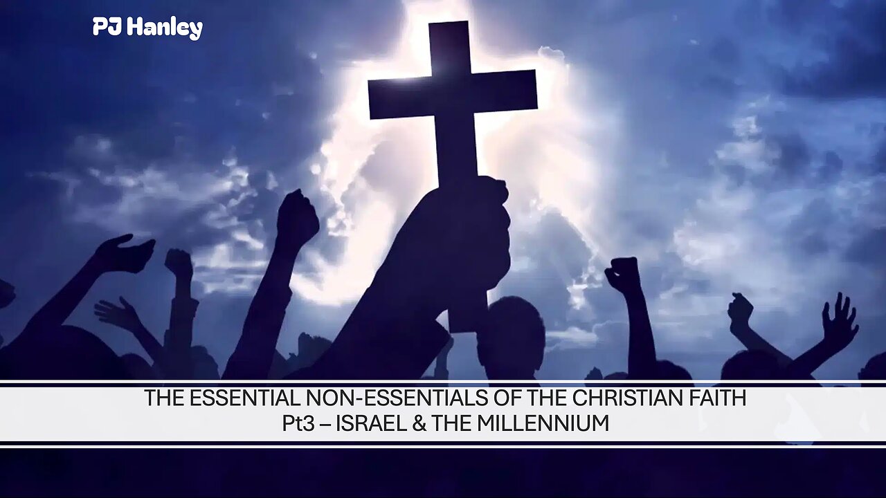 The Essential Non-Essentials of The Christian Faith - Israel & The Millennium - Pt 3. - PJ Hanley - October 13th, 2024