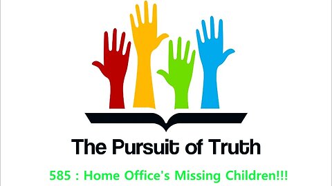 The Pursuit of truth 585 : Home Office's Missing Children!!!