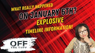 OFF THE CUFF: What EXACTLY Happened on January 6th? Minute-to-Minute TIMELINE EXPOSED!