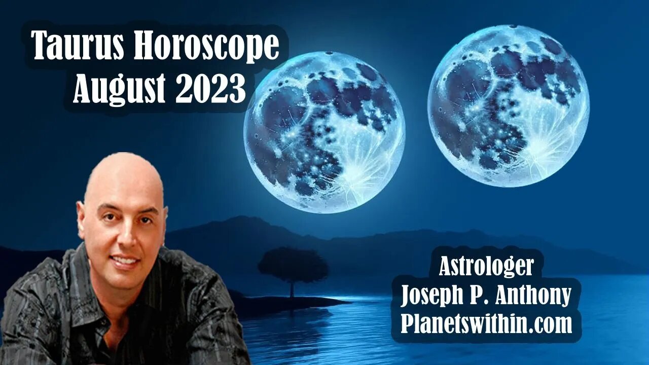 Taurus Horoscope August 2023 - Astrologer Joseph P. Anthony