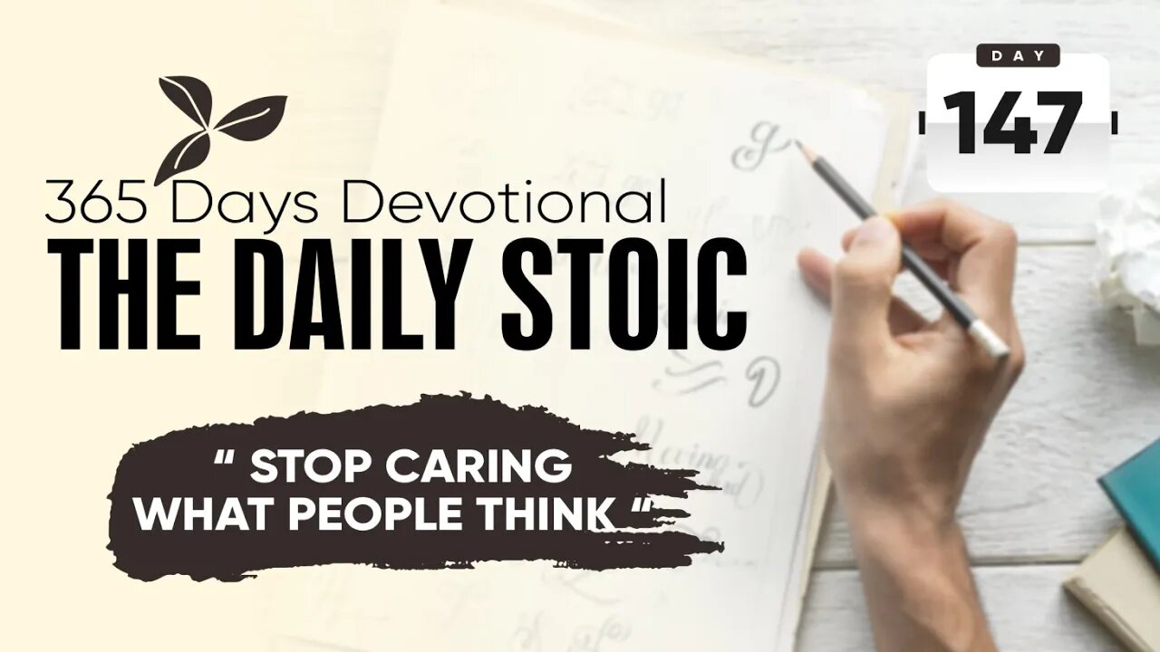Stop Caring What People Think - DAY 147 - The Daily Stoic 365 Devotional
