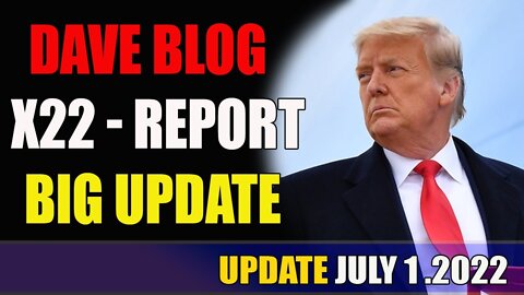 DAVE BLOG - X22 REPORT 2813B UPDATE AS OF TODAY'S JULY 1, 2022 - TRUMP NEWS