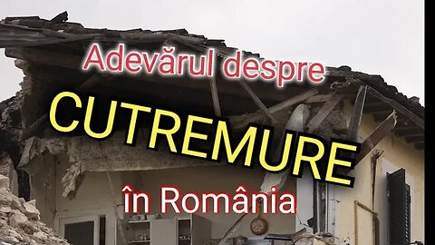 ADEVĂRUL despre CUTREMURELE din România