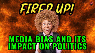 Media Bias and Its Impact on Politics | Fired Up Ep 49