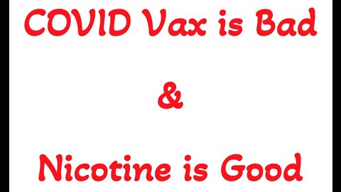 COVID Vax is Bad, and Nicotine is Good