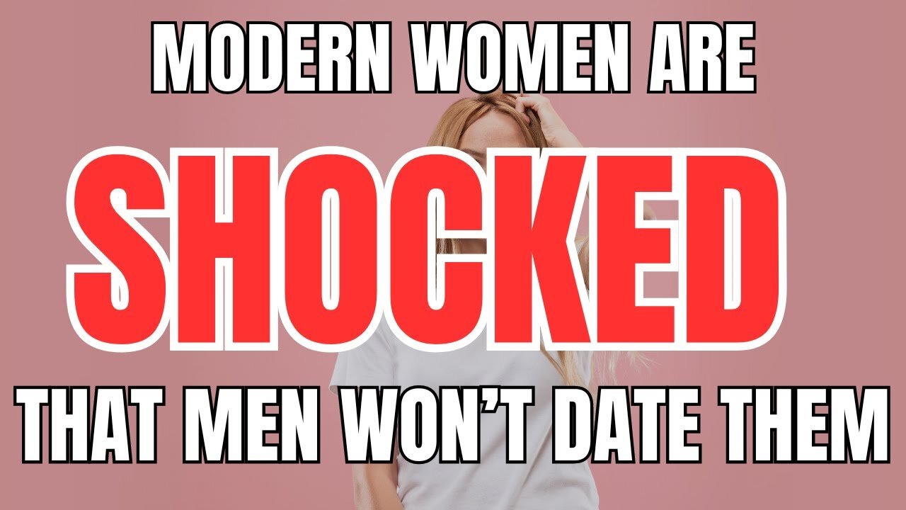 Modern Women are SHOCKED that Men Won't Date Them