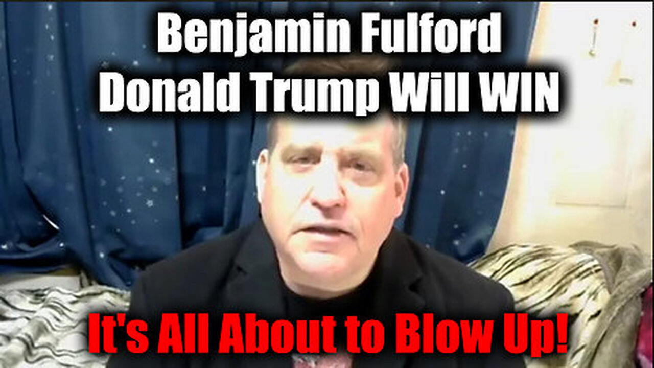 Benjamin Fulford 'Donald Trump Will WIN' - It's All About to Blow Up