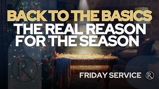 Back to the Basics – The Real Reason For The Season • Friday Service