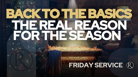 Back to the Basics – The Real Reason For The Season • Friday Service