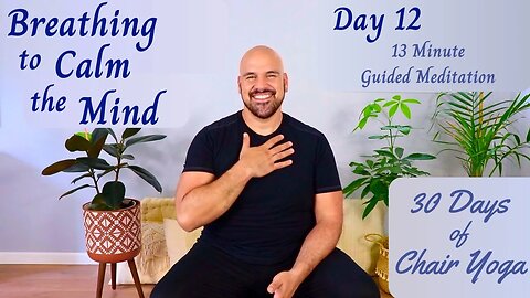 Day 12 - Breathing To Calm Your Mind - 30 Days Of Chair Yoga - 13 Minute Guided Meditation