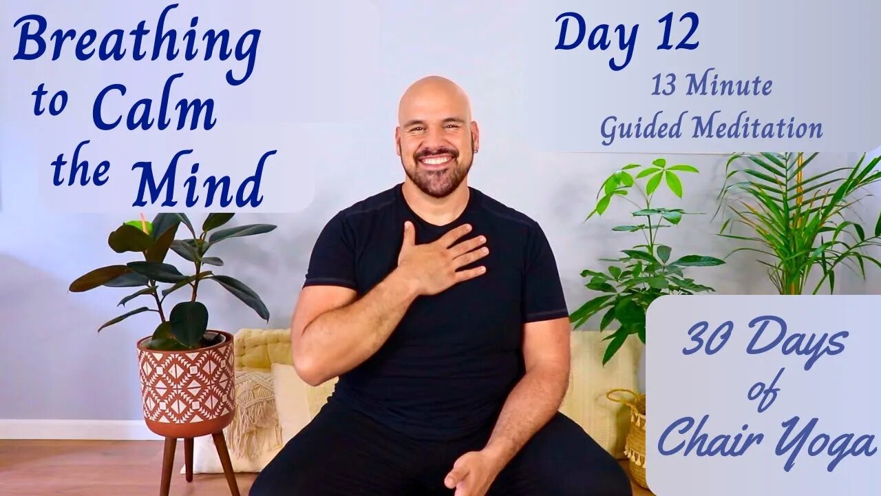 Day 12 - Breathing To Calm Your Mind - 30 Days Of Chair Yoga - 13 Minute Guided Meditation