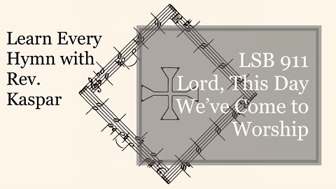 911 Lord, This Day We’ve Come to Worship ( Lutheran Service Book )
