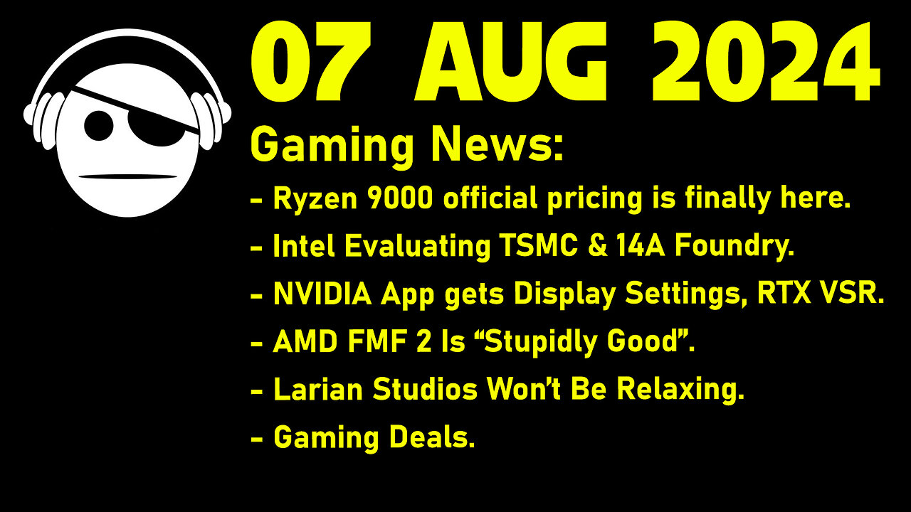 Gaming News | ZEN 5 Prices | NVidia APP | AMD FMF2 | Larian Studios | Deals | 07 AUG 2024