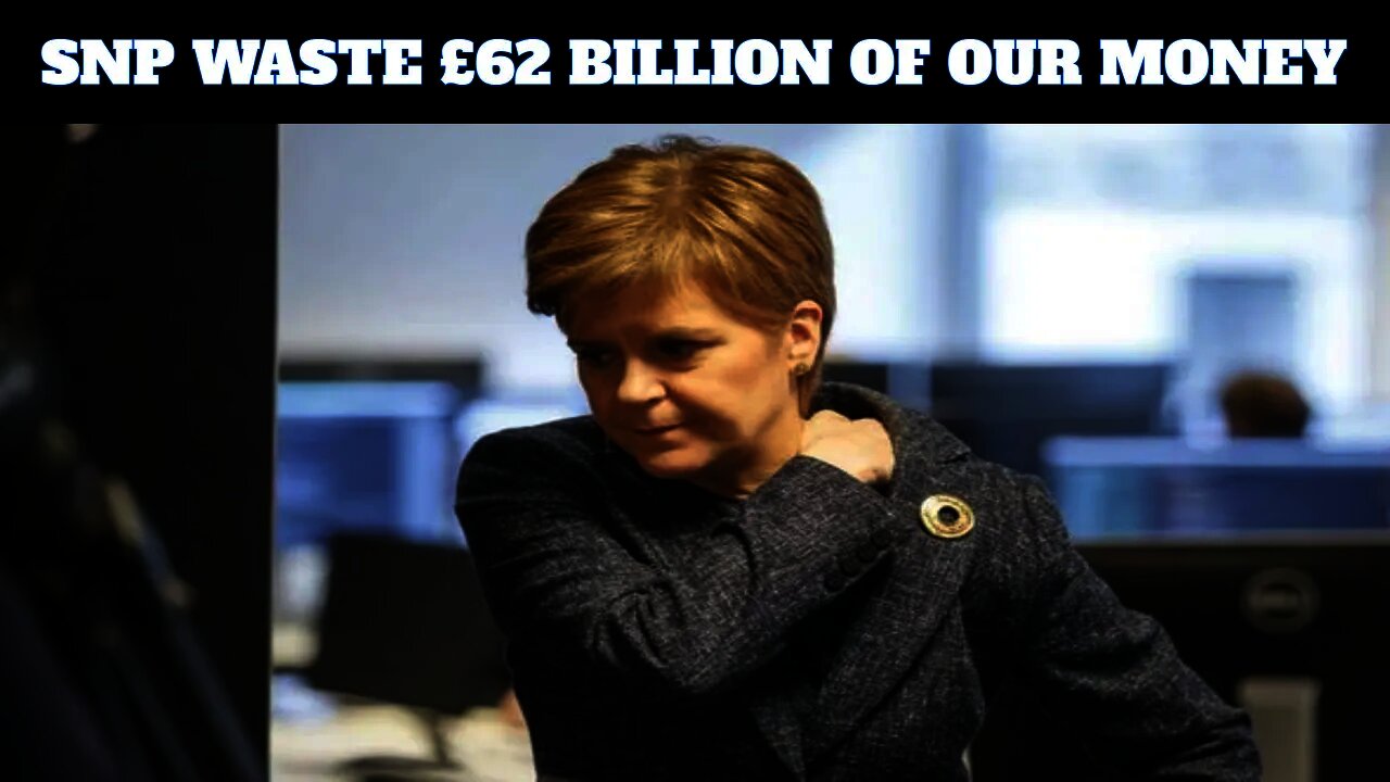 The SNP & Nicola Sturgeon Waste £62 Billion Of Our Money