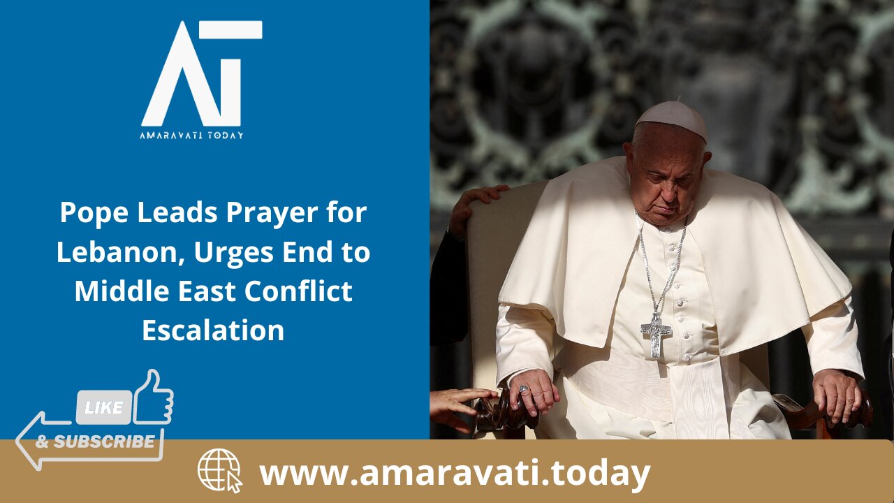 Pope Leads Prayer for Lebanon, Urges End to Middle East Conflict Escalation | Amaravati Today