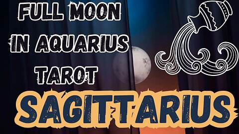 SAGITTARIUS ♐️- Full Moon in Aquarius Tarot reading