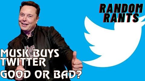 Random Rants: Elon Musk Purchases Twitter For $44B!