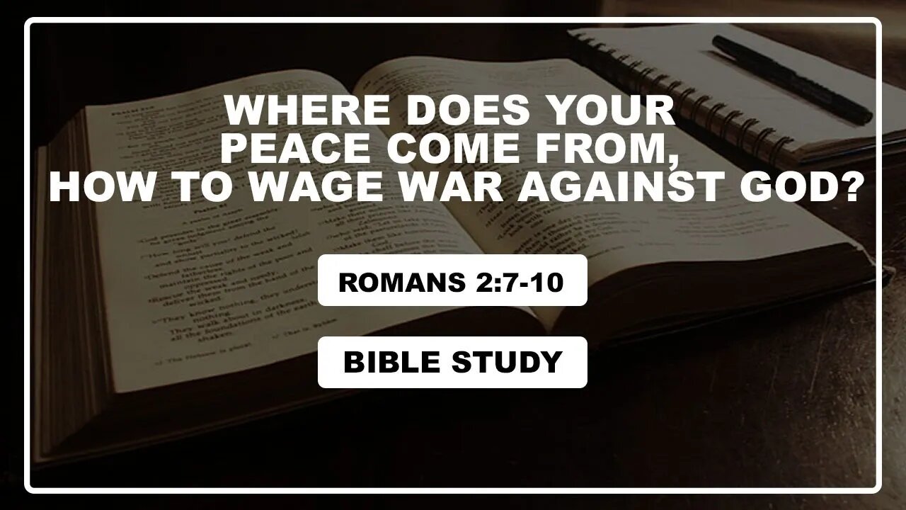 Romans 2:7-10 Bible Study, Where does your peace come from, how to wage war against God