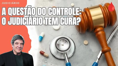 A QUESTÃO DO CONTROLE: O JUDICIÁRIO TEM CURA?