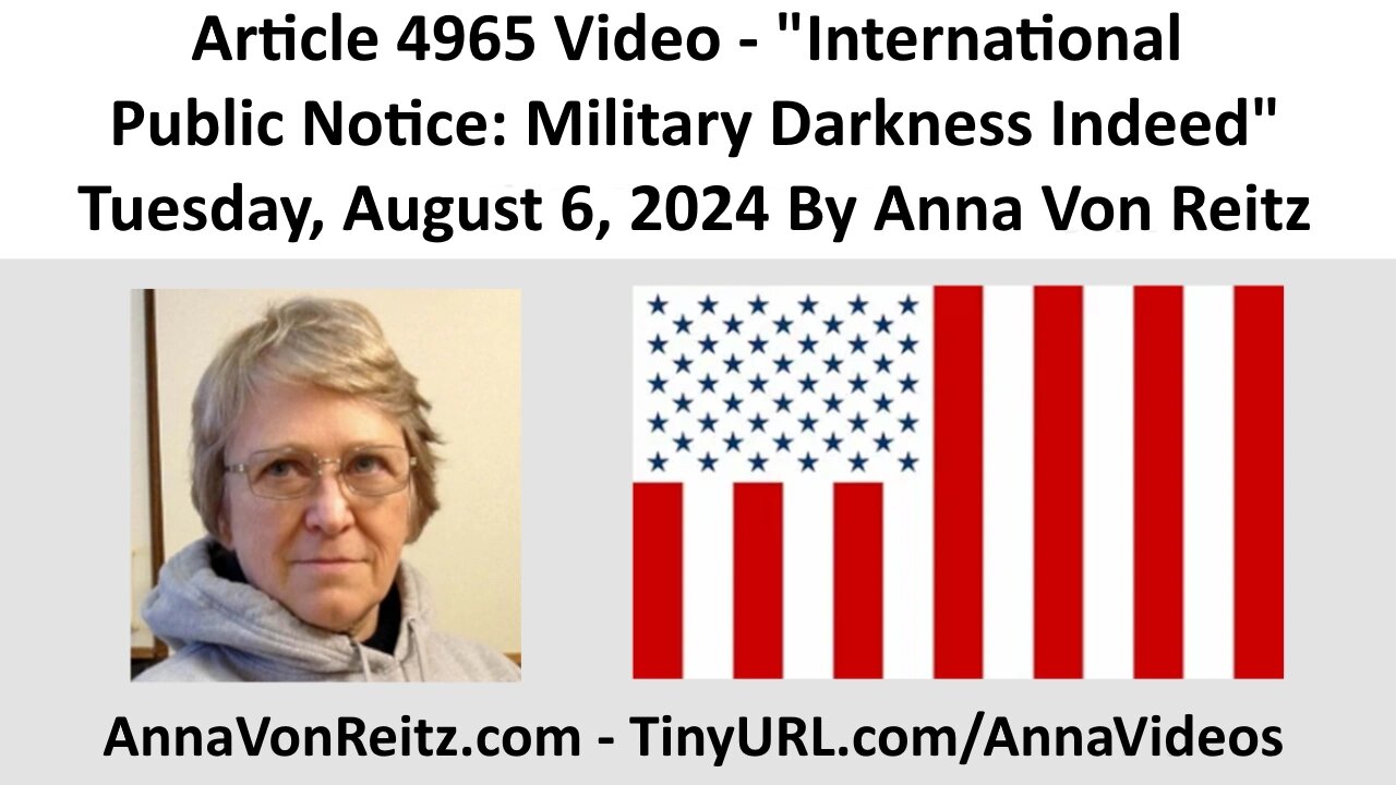 Article 4965 Video - International Public Notice: Military Darkness Indeed By Anna Von Reitz