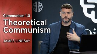 Communism 1.0: Theoretical Communism | James Lindsay