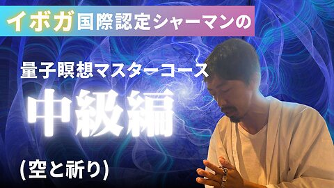 【量子瞑想マスターコース中級編】 量子意識学で解き明かす意識と現象創造の相関と祈りと空の実践講座（座学と実習）