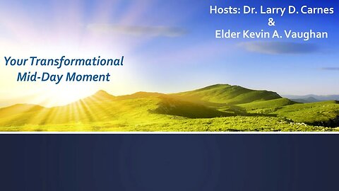 YOUR MID-DAY TRANSFORMATIONAL MOMENT WITH DR. LARRY CARNES AND ELDER KEVIN VAUGHAN ON MINDFULNESS!!