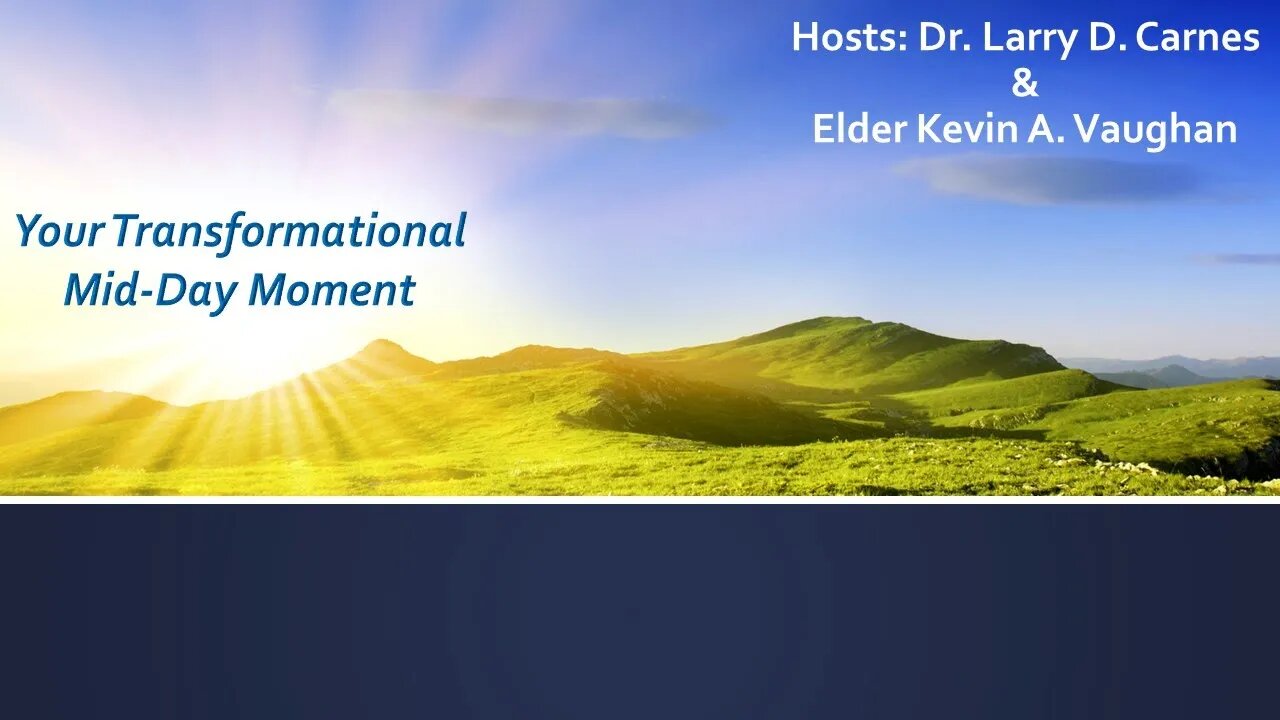 YOUR MID-DAY TRANSFORMATIONAL MOMENT WITH DR. LARRY CARNES AND ELDER KEVIN VAUGHAN ON MINDFULNESS!!