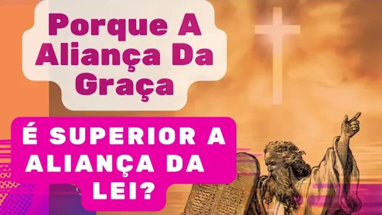 Porque a Aliança da Graça é Superior a Aliança da Lei!