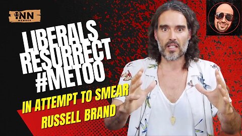 Liberals Resurrect #MeToo In Attempt to Smear/Discredit Russell Brand