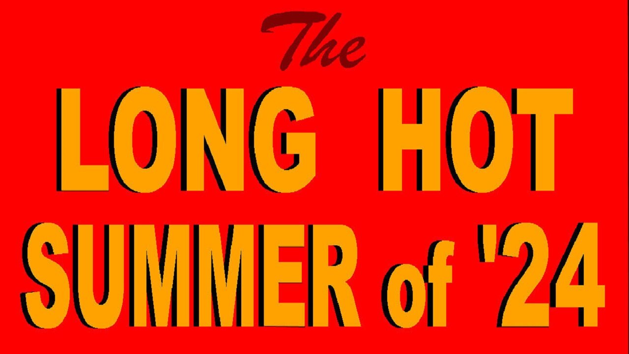 LONG HOT SUMMER of '24 - Condensed