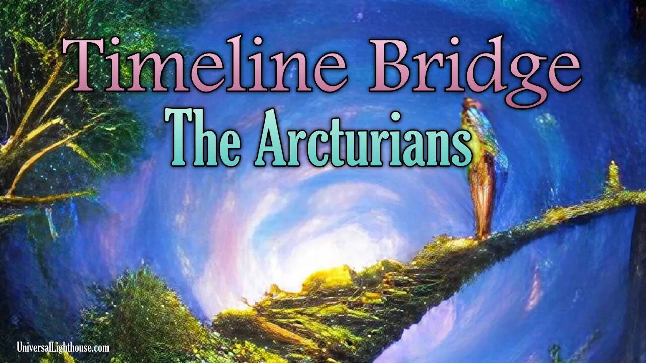 Timeline Bridge ~ The Arcturians