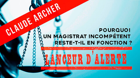 Lanceur d'alerte #12 - Pourquoi un magistrat incompétent reste-t-il en fonction?