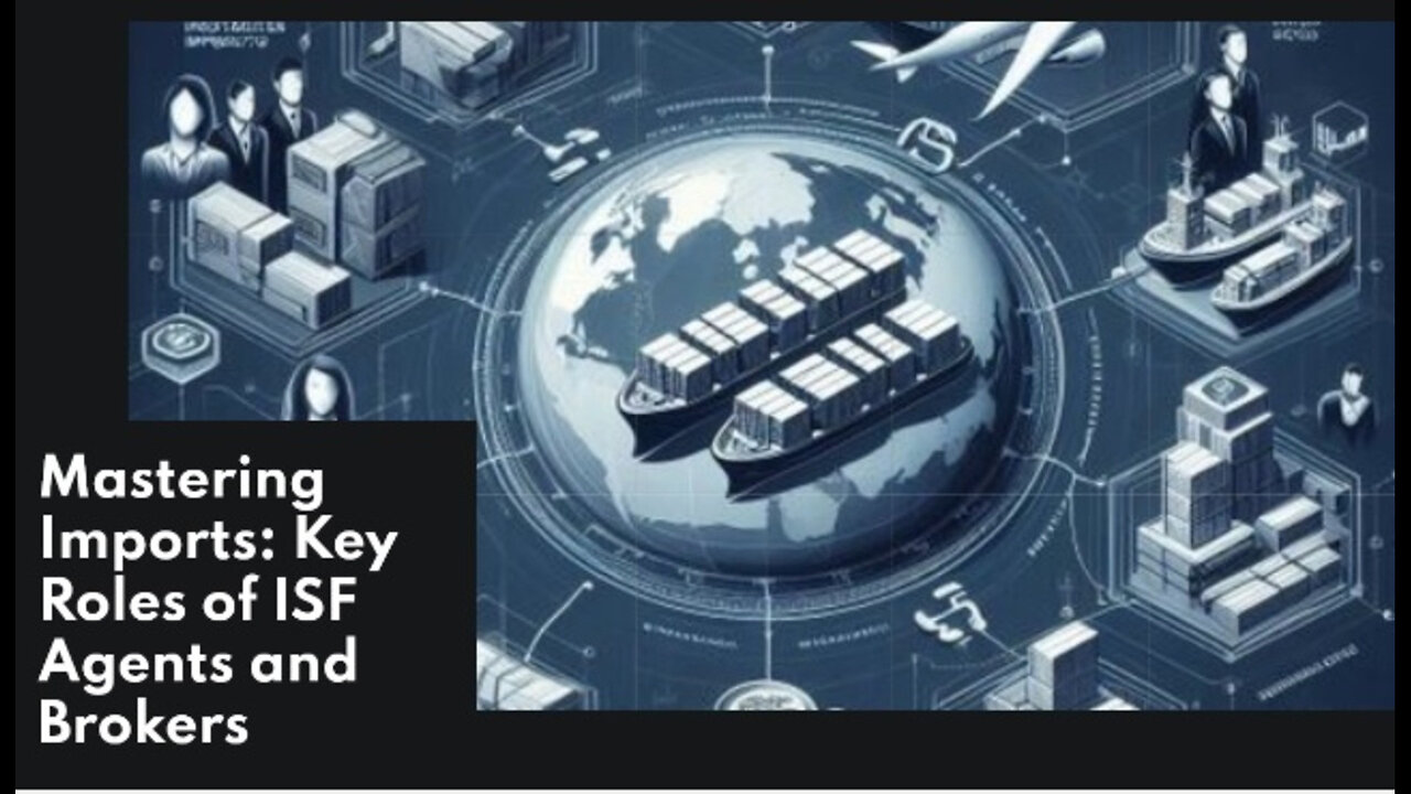 The Key Players in Importing: Exploring the Role of ISF Agents and Brokers