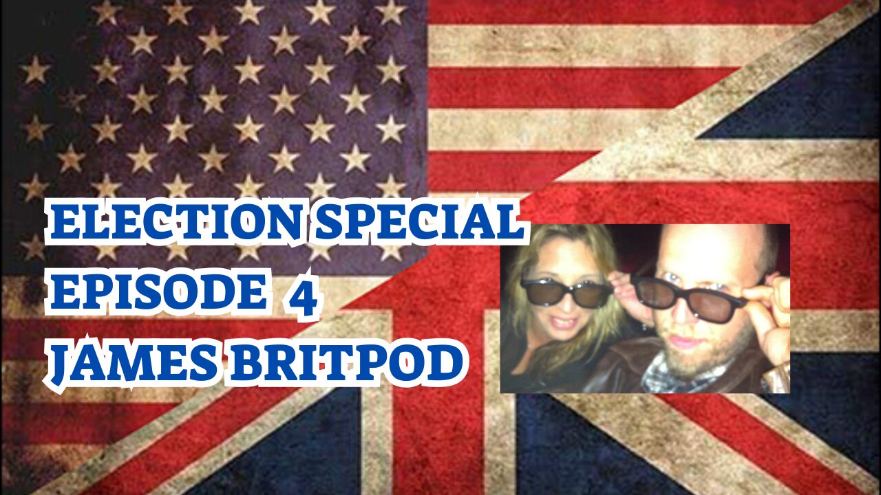 Election Special – Episode 4 - James Britpod